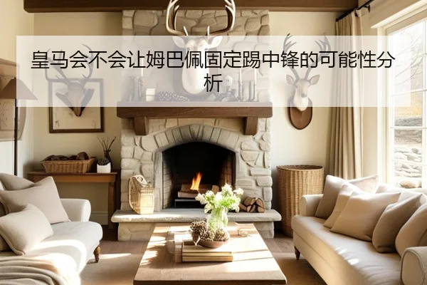 皇马会不会让姆巴佩固定踢中锋的可能性分析
